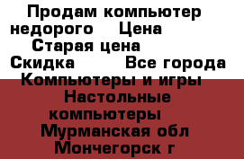 Продам компьютер, недорого! › Цена ­ 12 000 › Старая цена ­ 13 999 › Скидка ­ 10 - Все города Компьютеры и игры » Настольные компьютеры   . Мурманская обл.,Мончегорск г.